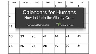 Calendars for Humans
How to Undo the All-day Cram
Dominica DeGrandis
 