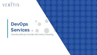 DevOps
Services
Seamless Delivery Possible with Veritis Consulting
 