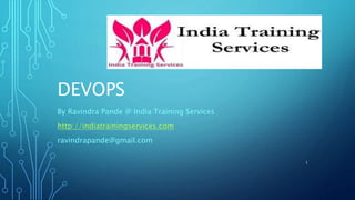 DEVOPS
By Ravindra Pande @ India Training Services
http://indiatrainingservices.com
ravindrapande@gmail.com
1
 