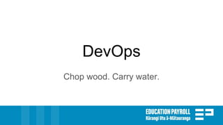 DevOps
Chop wood. Carry water.
 