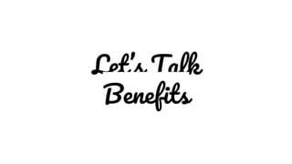 Let’s Talk
Benefits
 