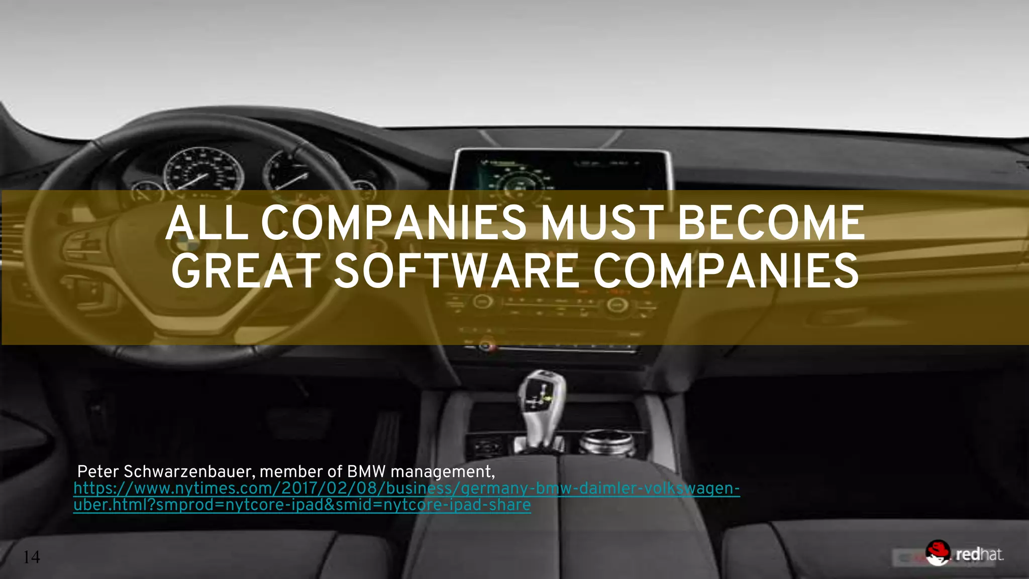 ALL COMPANIES MUST BECOME
GREAT SOFTWARE COMPANIES
Peter Schwarzenbauer, member of BMW management,
https://www.nytimes.com/2017/02/08/business/germany-bmw-daimler-volkswagen-
uber.html?smprod=nytcore-ipad&smid=nytcore-ipad-share
14
 