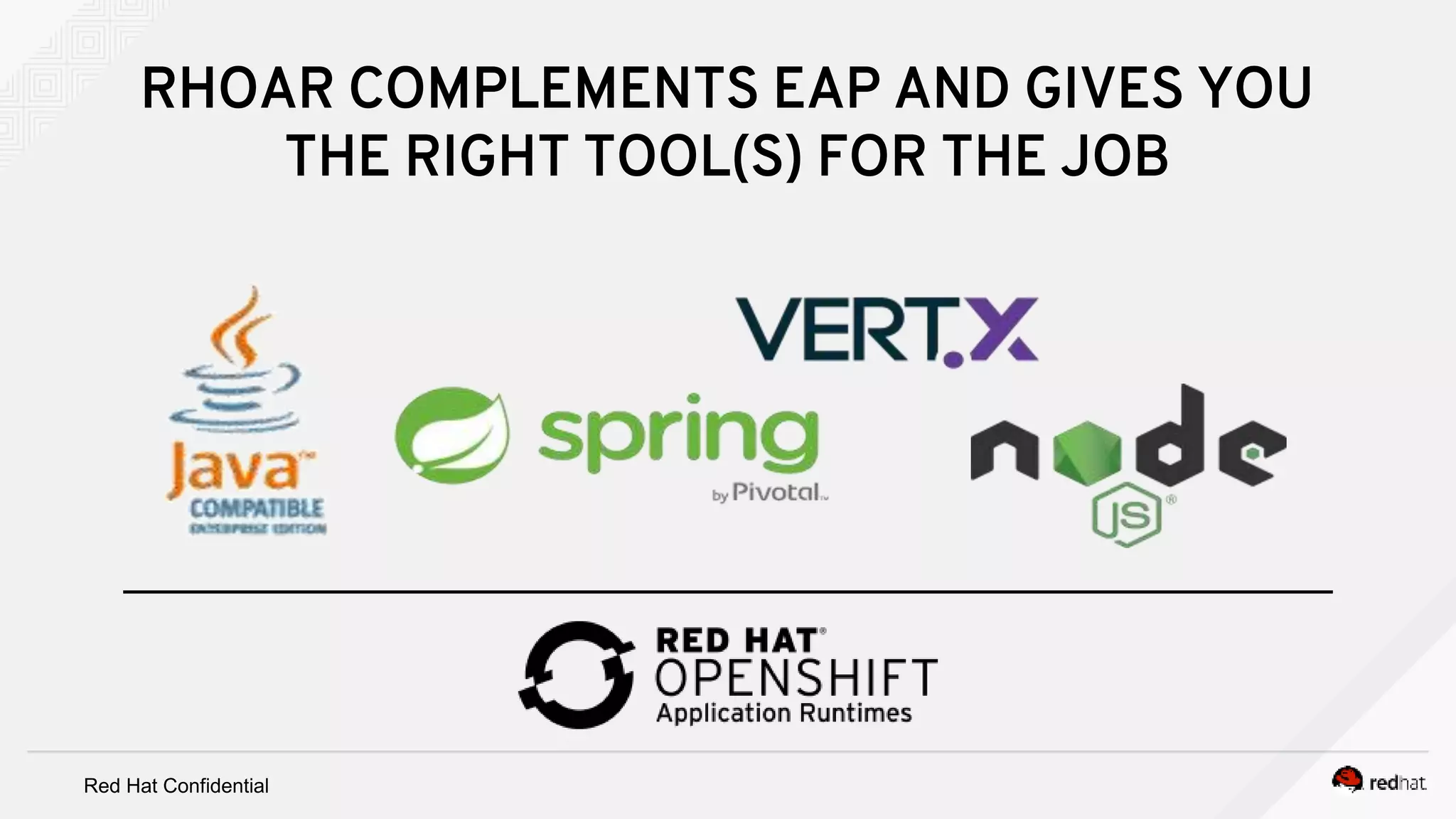 Red Hat Confidential
RHOAR COMPLEMENTS EAP AND GIVES YOU
THE RIGHT TOOL(S) FOR THE JOB
 