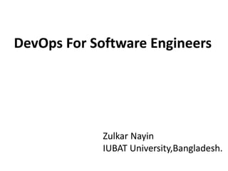 Release Build
Test Deploy
DevOps For Software Engineers
Zulkar Nayin
IUBAT University,Bangladesh.
 