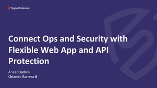 Connect Ops and Security with
Flexible Web App and API
Protection
Aneel Dadani
Orlando Barrera II
 