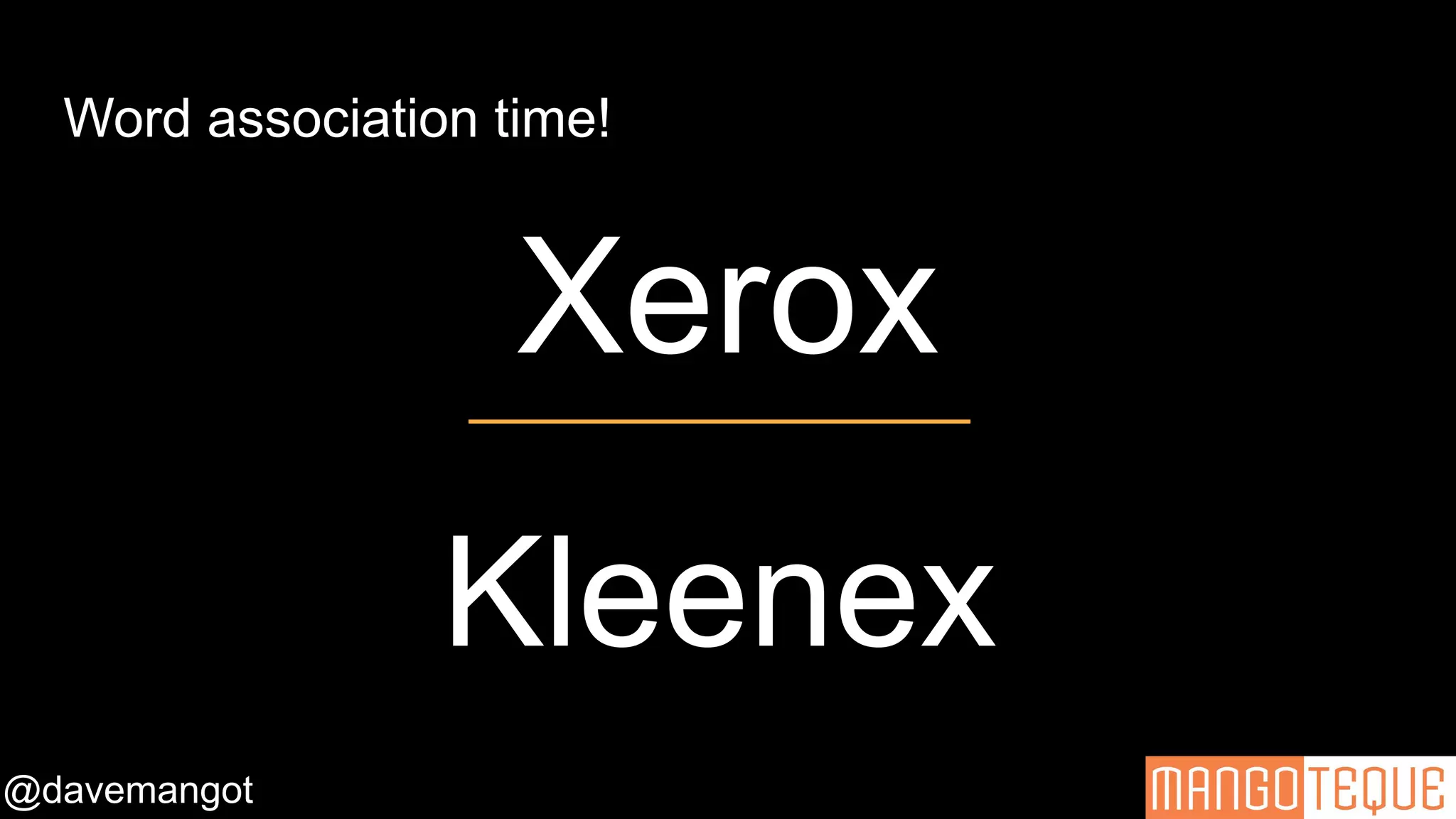 @davemangot
Word association time!
Xerox
Kleenex
 