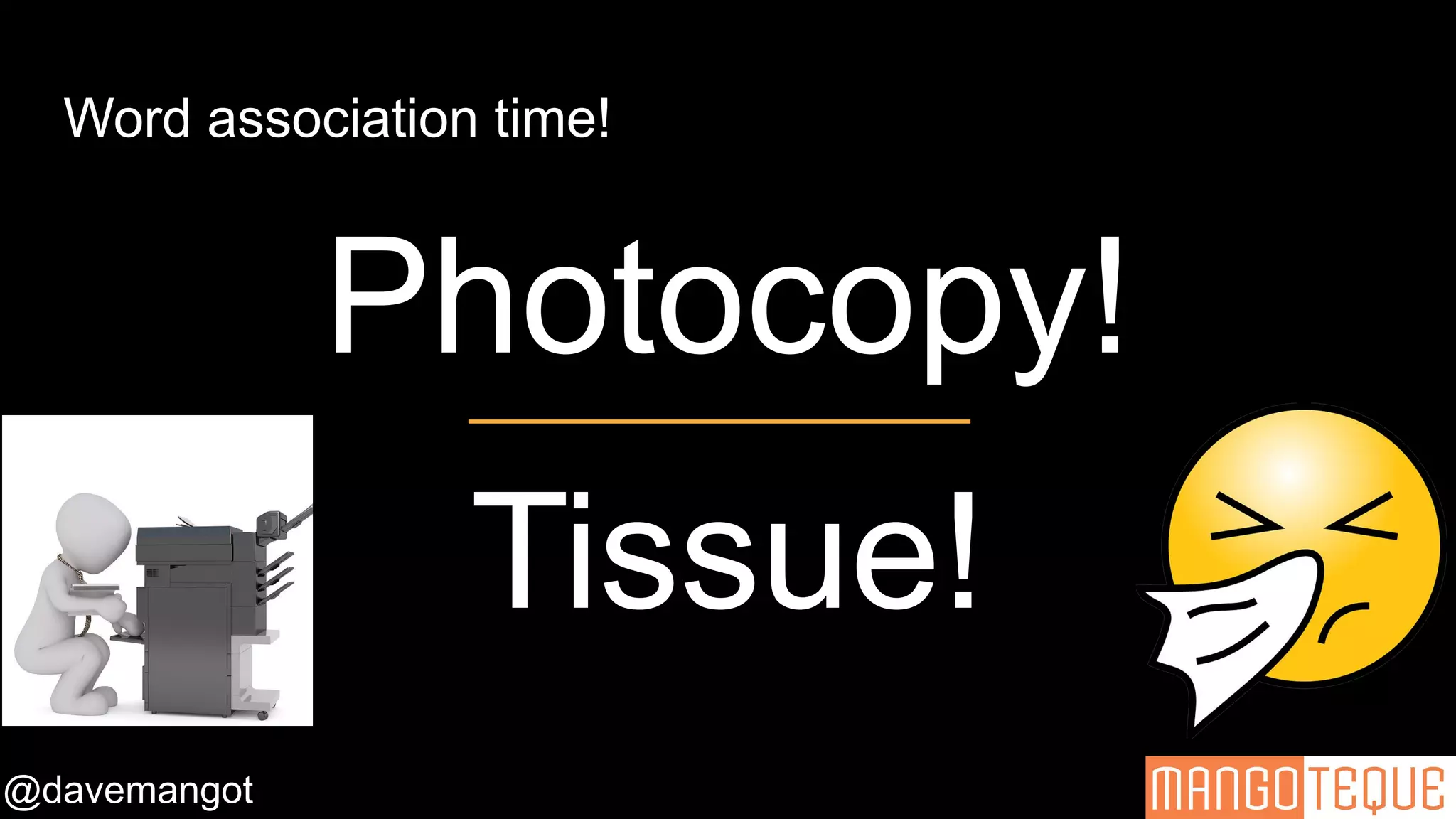 @davemangot
Word association time!
Photocopy!
Tissue!
 
