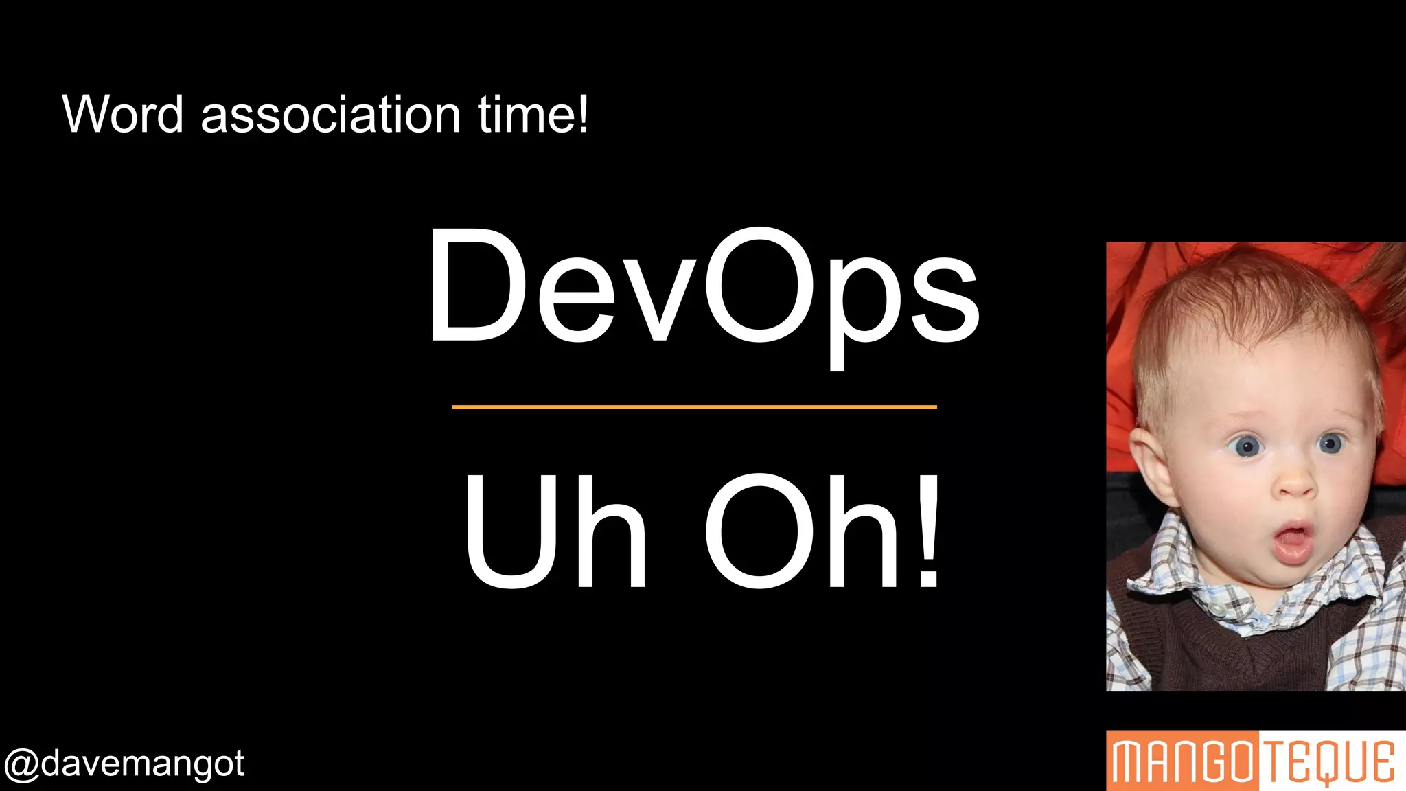 @davemangot
Word association time!
DevOps
Uh Oh!
 