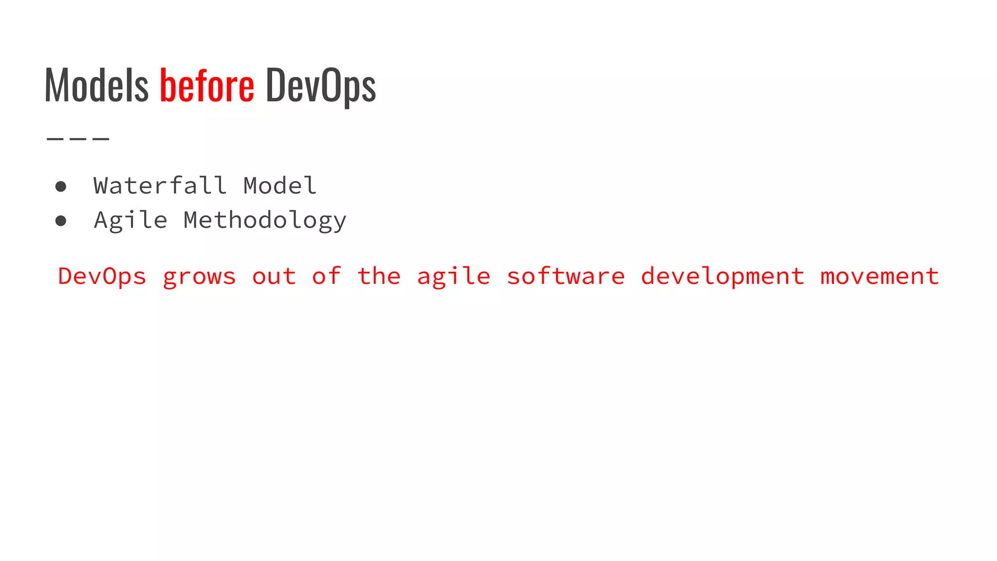 Models before DevOps
● Waterfall Model
● Agile Methodology
DevOps grows out of the agile software development movement
 