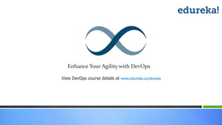 View DevOps course details at www.edureka.co/devops
Enhance Your Agility with DevOps
 