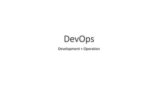DevOps
Development + Operation
 