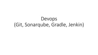 Devops
(Git, Sonarqube, Gradle, Jenkin)
 