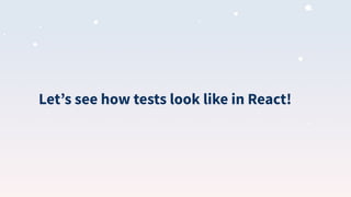 Letʼs see how tests look like in React!
 