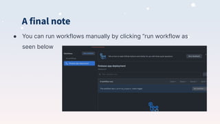 A final note
● You can run workflows manually by clicking “run workflow as
seen below
 