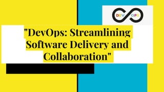"DevOps: Streamlining
Software Delivery and
Collaboration"
 