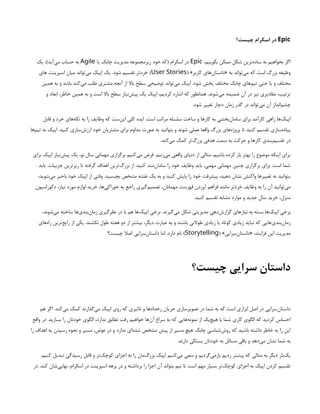 Epic
‫چیست؟‬ ‫اسکرام‬ ‫در‬
،‫بگوییم‬ ‫ممکن‬ ‫شکل‬ ‫‌ترین‬
‫ه‬‫ساد‬ ‫به‬ ‫بخواهیم‬ ‫اگر‬
Epic
‫یا‬ ‫چابک‬ ‫مدیریت‬ ‫زیرمجموعه‬ ‫خود‬ ‫(که‬ ‫اسکرام‬ ‫در‬
Agile
‫یک‬ ،)‫‌آید‬
‫ی‬‫م‬ ‫حساب‬ ‫به‬
( »‫کاربر‬ ‫‌های‬
‫ن‬‫«داستا‬ ‫به‬ ‫‌تواند‬
‫ی‬‫م‬ ‫که‬ ‫است‬ ‫بزرگ‬ ‫وظیفه‬
User Stories
‫های‬ ‫اسپرینت‬ ‫میان‬ ‫‌تواند‬
‫ی‬‫م‬ ‫اپیک‬ ‫یک‬ .‫شود‬ ‫تقسیم‬ ‫خردتر‬ )
‫همین‬ ‫به‬ ‫و‬ ‫باشد‬ ‫‌کند‬
‫ی‬‫م‬ ‫طلب‬ ‫مشتری‬ ‫آنچه‬ ‫از‬ ‫باال‬ ‫سطح‬ ‫توضیحی‬ ‫‌تواند‬
‫ی‬‫م‬ ‫اپیک‬ .‫شود‬ ‫پخش‬ ‫مختلف‬ ‫چابک‬ ‫‌های‬
‫م‬‫تی‬ ‫حتی‬ ‫یا‬ ‫و‬ ‫مختلف‬
‫و‬ ‫ابعاد‬ ،‫خاطر‬ ‫همین‬ ‫به‬ ‫و‬ ‫است‬ ‫باال‬ ‫سطح‬ ‫‌نیاز‬
‫ش‬‫پی‬ ‫یک‬ ‫اپیک‬ ،‫کردیم‬ ‫اشاره‬ ‫که‬ ‫همانطور‬ .‫‌شوند‬
‫ی‬‫م‬ ‫ضمیمه‬ ‫آن‬ ‫در‬ ‫نیز‬ ‫مقادیری‬ ،‫ترتیب‬
.‫شود‬ ‫تغییر‬ ‫دچار‬ ‫زمان‬ ‫گذر‬ ‫در‬ ‫‌تواند‬
‫ی‬‫م‬ ‫آن‬ ‫‌انداز‬
‫م‬‫چش‬
‫قابل‬ ‫و‬ ‫خرد‬ ‫‌های‬
‫ه‬‫تک‬ ‫به‬ ‫را‬ ‫وظایف‬ ‫که‬ ‫‌ست‬
‫ن‬‫ای‬ ‫کلی‬ ‫ایده‬ .‫است‬ ‫مراتب‬ ‫سلسله‬ ‫ساخت‬ ‫و‬ ‫کارها‬ ‫به‬ ‫‌بخشی‬
‫ن‬‫ساما‬ ‫برای‬ ‫کارآمد‬ ‫راهی‬ ‫‌ها‬
‫ک‬‫اپی‬
‫‌ها‬
‫م‬‫تی‬ ‫به‬ ‫اپیک‬ .‫کنید‬ ‫‌سازی‬
‫ش‬‫ارز‬ ‫خود‬ ‫مشتریان‬ ‫برای‬ ‫مداوم‬ ‫صورت‬ ‫به‬ ‫بتوانید‬ ‫و‬ ‫شوند‬ ‫عملی‬ ‫واقعا‬ ‫بزرگ‬ ‫‌های‬
‫ه‬‫پروژ‬ ‫تا‬ ‫کنید‬ ‫تقسیم‬ ‫‌سازی‬
‫ه‬‫پیاد‬
.‫‌کند‬
‫ی‬‫م‬ ‫کمک‬ ‫‌تر‬
‫گ‬‫بزر‬ ‫هدفی‬ ‫سمت‬ ‫به‬ ‫حرکت‬ ‫و‬ ‫کارها‬ ‫‌بندی‬
‫م‬‫تقسی‬ ‫در‬
‫برای‬ ‫اپیک‬ ‫‌نیاز‬
‫ش‬‫پی‬ ‫یک‬ ،‫نو‬ ‫سال‬ ‫مهمانی‬ ‫برگزاری‬ ‫‌کنیم‬
‫ی‬‫م‬ ‫فرض‬ .‫‌زنیم‬
‫ی‬‫م‬ ‫واقعی‬ ‫دنیای‬ ‫از‬ ‫مثالی‬ ،‫باشیم‬ ‫کرده‬ ‫باز‬ ‫بهتر‬ ‫را‬ ‫موضوع‬ ‫اینکه‬ ‫برای‬
‫باید‬ .‫جزییات‬ ‫ریزترین‬ ‫تا‬ ‫گرفته‬ ‫اهداف‬ ‫‌ترین‬
‫گ‬‫بزر‬ ‫از‬ :‫کنید‬ ‫‌مند‬
‫ن‬‫ساما‬ ‫را‬ ‫خود‬ ‫وظایف‬ ‫باید‬ ،‫مهمی‬ ‫مهمانی‬ ‫چنین‬ ‫برگزاری‬ ‫برای‬ .‫است‬ ‫شما‬
،‫‌شوید‬
‫ی‬‫م‬ ‫باخبر‬ ‫خود‬ ‫اپیک‬ ‫از‬ ‫وقتی‬ .‫بچسبید‬ ‫مشخص‬ ‫نقشه‬ ‫یک‬ ‫به‬ ‫و‬ ‫کنید‬ ‫پایش‬ ‫را‬ ‫خود‬ ‫پیشرفت‬ ،‫دهید‬ ‫نشان‬ ‫واکنش‬ ‫تغییرها‬ ‫به‬ ‫بتوانید‬
‫دکوراسیون‬ ،‫نیاز‬ ‫مورد‬ ‫لوازم‬ ‫خرید‬ ،‫‌ها‬
‫ی‬‫خوراک‬ ‫به‬ ‫راجع‬ ‫‌گیری‬
‫م‬‫تصمی‬ ،‫مهمانان‬ ‫فهرست‬ ‫آوردن‬ ‫فراهم‬ ‫مانند‬ ‫خردتر‬ ‫وظایف‬ ‫به‬ ‫را‬ ‫آن‬ ‫‌توانید‬
‫ی‬‫م‬
.‫کنید‬ ‫تقسیم‬ ‫مشابه‬ ‫موارد‬ ‫و‬ ‫جدید‬ ‫سال‬ ‫خرید‬ ،‫منزل‬
،‫‌شوند‬
‫ی‬‫م‬ ‫ساخته‬ ‫‌ها‬
‫ی‬‫‌بند‬
‫ن‬‫زما‬ ‫نظرگیری‬ ‫در‬ ‫با‬ ‫هم‬ ‫‌ها‬
‫ک‬‫اپی‬ ‫برخی‬ .‫‌گیرند‬
‫ی‬‫م‬ ‫شکل‬ ‫مدیریتی‬ ‫‌دهی‬
‫ش‬‫گزار‬ ‫نیازهای‬ ‫به‬ ‫بسته‬ ‫‌ها‬
‫ک‬‫اپی‬ ‫برخی‬
‫‌های‬
‫ه‬‫را‬ ‫‌ترین‬
‫ج‬‫رای‬ ‫از‬ ‫یکی‬ .‫نکشند‬ ‫طول‬ ‫هفته‬ ‫دو‬ ‫از‬ ‫بیشتر‬ ،‫دیگر‬ ‫عبارت‬ ‫به‬ ‫و‬ ‫باشند‬ ‫طوالنی‬ ‫زیادی‬ ‫یا‬ ‫کوتاه‬ ‫زیادی‬ ‫نباید‬ ‫که‬ ‫‌هایی‬
‫ی‬‫‌بند‬
‫ن‬‫زما‬
( »‫‌سرایی‬
‫ن‬‫«داستا‬ ،‫فرایند‬ ‫این‬ ‫مدیریت‬
Storytelling
‫چیست؟‬ ‫اصال‬ ‫‌سرایی‬
‫ن‬‫داستا‬ ‫اما‬ .‫دارد‬ ‫نام‬ )
‫چیست؟‬ ‫سرایی‬ ‫داستان‬
‫هم‬ ‫اگر‬ .‫‌کند‬
‫ی‬‫م‬ ‫کمک‬ ‫‌گذارند‬
‫ی‬‫م‬ ‫اپیک‬ ‫روی‬ ‫که‬ ‫تاثیری‬ ‫و‬ ‫رخدادها‬ ‫جریان‬ ‫تصویرسازی‬ ‫در‬ ‫شما‬ ‫به‬ ‫که‬ ‫است‬ ‫ابزاری‬ ‫اصل‬ ‫در‬ ‫‌سرایی‬
‫ن‬‫داستا‬
‫واقع‬ ‫در‬ .‫بسازید‬ ‫را‬ ‫خودتان‬ ‫الگوی‬ ،‫ندارد‬ ‫تطابق‬ ‫رفت‬ ‫خواهیم‬ ‫‌ها‬
‫ن‬‫آ‬ ‫سراغ‬ ‫به‬ ‫که‬ ‫‌هایی‬
‫ه‬‫نمون‬ ‫از‬ ‫‌یک‬
‫چ‬‫هی‬ ‫با‬ ‫شما‬ ‫کاری‬ ‫الگوی‬ ‫که‬ ‫کردید‬ ‫احساس‬
‫را‬ ‫اهداف‬ ‫به‬ ‫رسیدن‬ ‫نحوه‬ ‫و‬ ‫مسیر‬ ،‫عوض‬ ‫در‬ ‫و‬ ‫ندارد‬ ‫‌ای‬
‫ه‬‫شد‬ ‫مشخص‬ ‫پیش‬ ‫از‬ ‫مسیر‬ ‫هیچ‬ ‫چابک‬ ‫‌شناسی‬
‫ش‬‫رو‬ ‫که‬ ‫باشید‬ ‫داشته‬ ‫خاطر‬ ‫به‬ ‫را‬ ‫این‬
.‫دارند‬ ‫بستگی‬ ‫خودتان‬ ‫به‬ ‫مسائل‬ ‫باقی‬ ‫و‬ ‫‌دهد‬
‫ی‬‫م‬ ‫نشان‬ ‫شما‬ ‫به‬
.‫کنیم‬ ‫تبدیل‬ ‫رسیدگی‬ ‫قابل‬ ‫و‬ ‫‌تر‬
‫ک‬‫کوچ‬ ‫اجزای‬ ‫به‬ ‫را‬ ‫‌مان‬
‫گ‬‫بزر‬ ‫اپیک‬ ‫‌کنیم‬
‫ی‬‫م‬ ‫سعی‬ ‫و‬ ‫‌گردیم‬
‫ی‬‫بازم‬ ‫زدیم‬ ‫پیشتر‬ ‫که‬ ‫مثالی‬ ‫به‬ ‫دیگر‬ ‫‌بار‬
‫ک‬‫ی‬
‫در‬ .‫کند‬ ‫‌شان‬
‫ی‬‫نهای‬ ،‫اسکرام‬ ‫در‬ ‫اسپرینت‬ ‫برهه‬ ‫در‬ ‫و‬ ‫برداشته‬ ‫را‬ ‫اجزا‬ ‫آن‬ ‫بتواند‬ ‫تیم‬ ‫تا‬ ‫است‬ ‫مهم‬ ‫بسیار‬ ‫‌تر‬
‫ک‬‫کوچ‬ ‫اجزای‬ ‫به‬ ‫اپیک‬ ‫کردن‬ ‫تقسیم‬
 