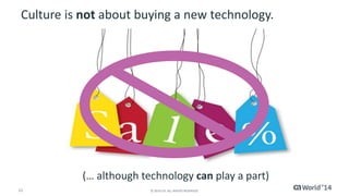 Culture is not about buying a new technology. 
(… although technology can play a part) 
11 © 2014 CA. ALL RIGHTS RESERVED. 
 
