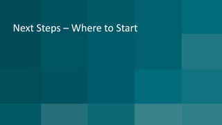 Next Steps – Where to Start 
 