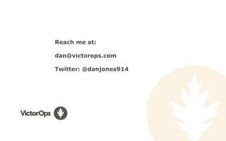 Reach me at:
dan@victorops.com
Twitter: @danjones914
 