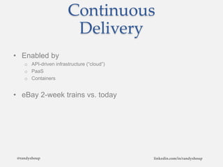 Continuous
Delivery
• Enabled by
o API-driven infrastructure (“cloud”)
o PaaS
o Containers
• eBay 2-week trains vs. today
@randyshoup linkedin.com/in/randyshoup
 