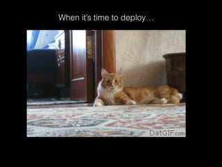 When it’s time to deploy…
 