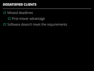 DISSATISFIED CLIENTS
▫︎Missed deadlines
▫︎First-mover advantage
▫︎Software doesn’t meet the requirements
 