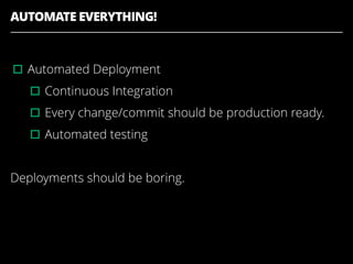 AUTOMATE EVERYTHING!
▫︎Automated Deployment
▫︎Continuous Integration
▫︎Every change/commit should be production ready.
▫︎Automated testing
Deployments should be boring.
 
