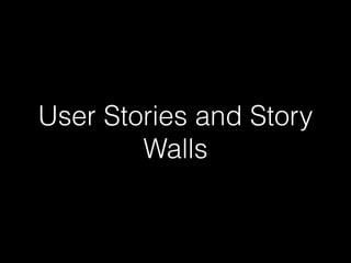 User Stories and Story
Walls
 