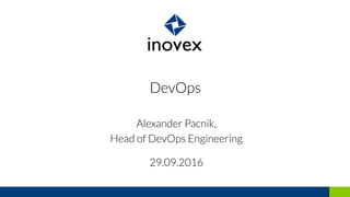 DevOps
29.09.2016
Alexander Pacnik,
Head of DevOps Engineering
 