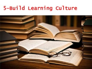 5–Build Learning Culture
 
