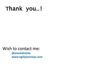 Thank you…!
Wish to contact me:
@amehdiratta
www.agilejourneys.com
 