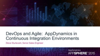 DevOps and Agile: AppDynamics in
Continuous Integration Environments
Steve Sturtevant, Senior Sales Engineer
 