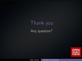 ;
Thank youThank you
Any question?Any question?
Julien Pivotto DevOps and monitoring
 