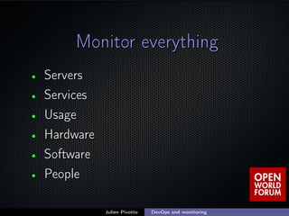 ;
Monitor everythingMonitor everything
• ServersServers
• ServicesServices
• UsageUsage
• HardwareHardware
• SoftwareSoftw...