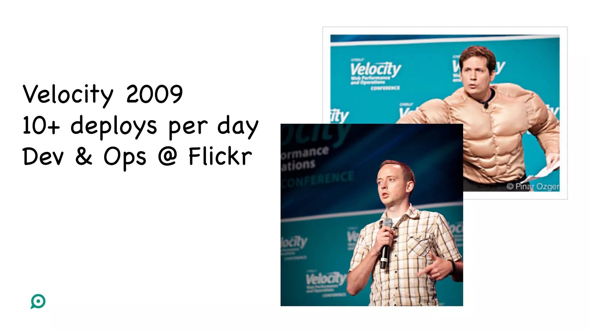 Velocity 2009
10+ deploys per day
Dev & Ops @ Flickr