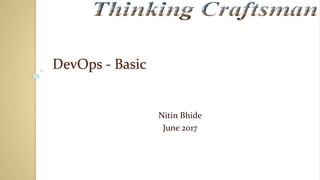 Understanding DevOps Core Concepts
Nitin Bhide
http://thinkingcraftsman.in
nitinbhide@thinkingcraftsman.in
Aug 2017
 