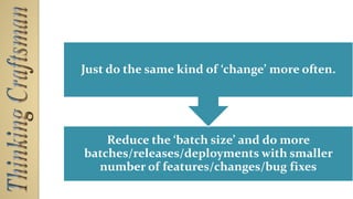 What are you doing to ‘Lower the Risk of Change’ ??
 If you are , then you are following ‘spirit’ of DevOps
 Lets list some of these practices/tools that you are
using ?
 