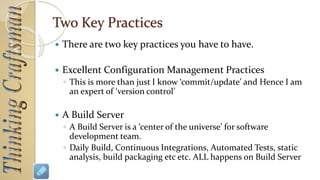 Automation - Remember
If you Automate a ‘mess’, you get ‘automated mess’
– Rod Michael
Most powerful tool that we have as developers
is “Automation”
– Scott Hanselman
 