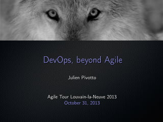 DevOps, beyond Agile
Julien Pivotto

Agile Tour Louvain-la-Neuve 2013
October 31, 2013

;

 