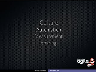 Culture
Automation
Measurement
Sharing

Julien Pivotto

DevOps 101

;

 