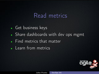 Read metrics
•
•
•
•

Get business keys
Share dashboards with dev ops mgmt
Find metrics that matter
Learn from metrics

Ju...