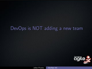 DevOps is NOT adding a new team

Julien Pivotto

DevOps 101

;

 