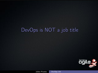 DevOps is NOT a job title

Julien Pivotto

DevOps 101

;

 
