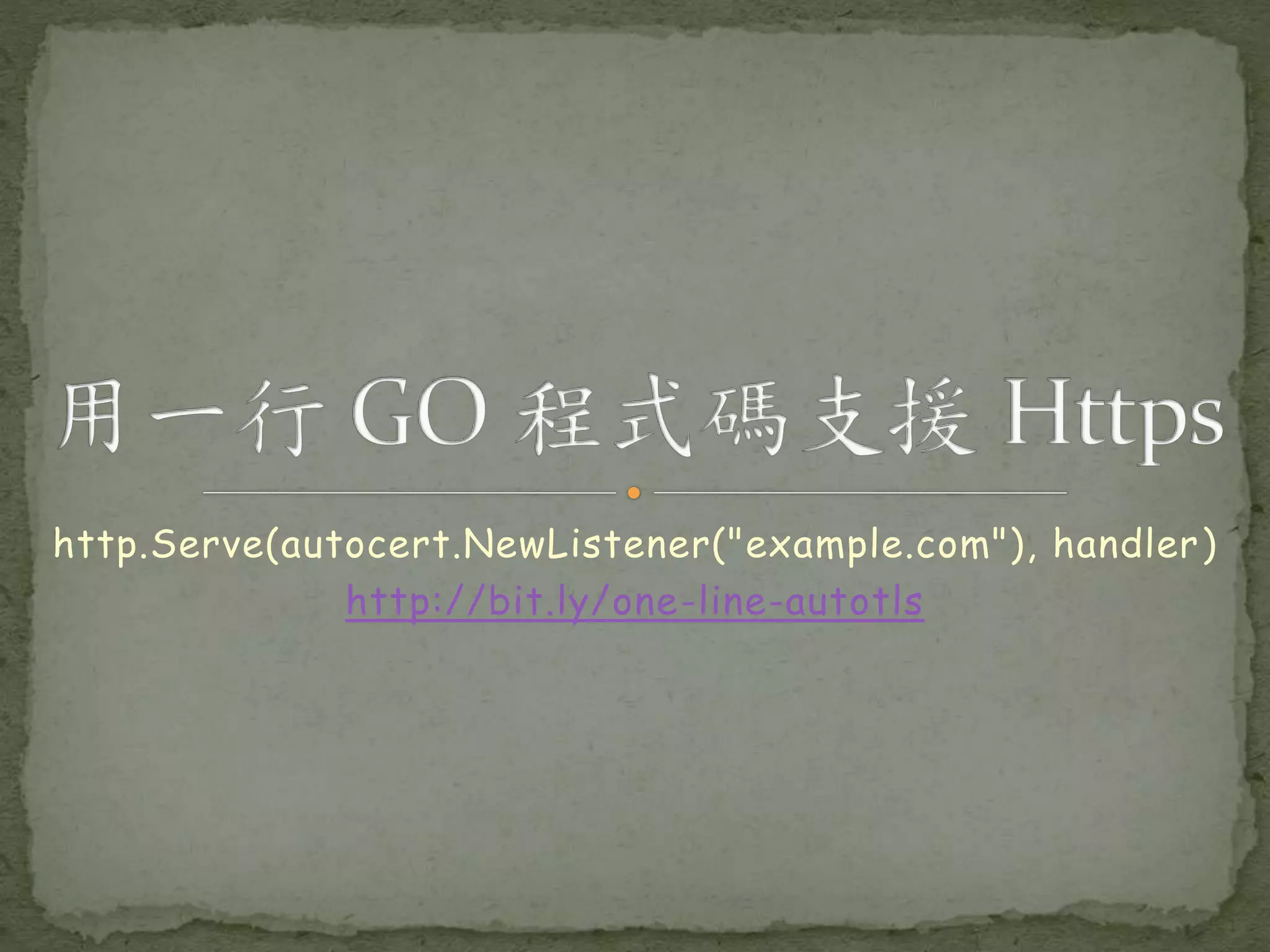 http.Serve(autocert.NewListener("example.com"), handler) http://bit.ly/one-line-autotls 