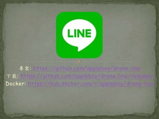 專案: https://github.com/appleboy/drone-line
下載: https://github.com/appleboy/drone-line/releases
Docker: https://hub.docker.com/r/appleboy/drone-line
 