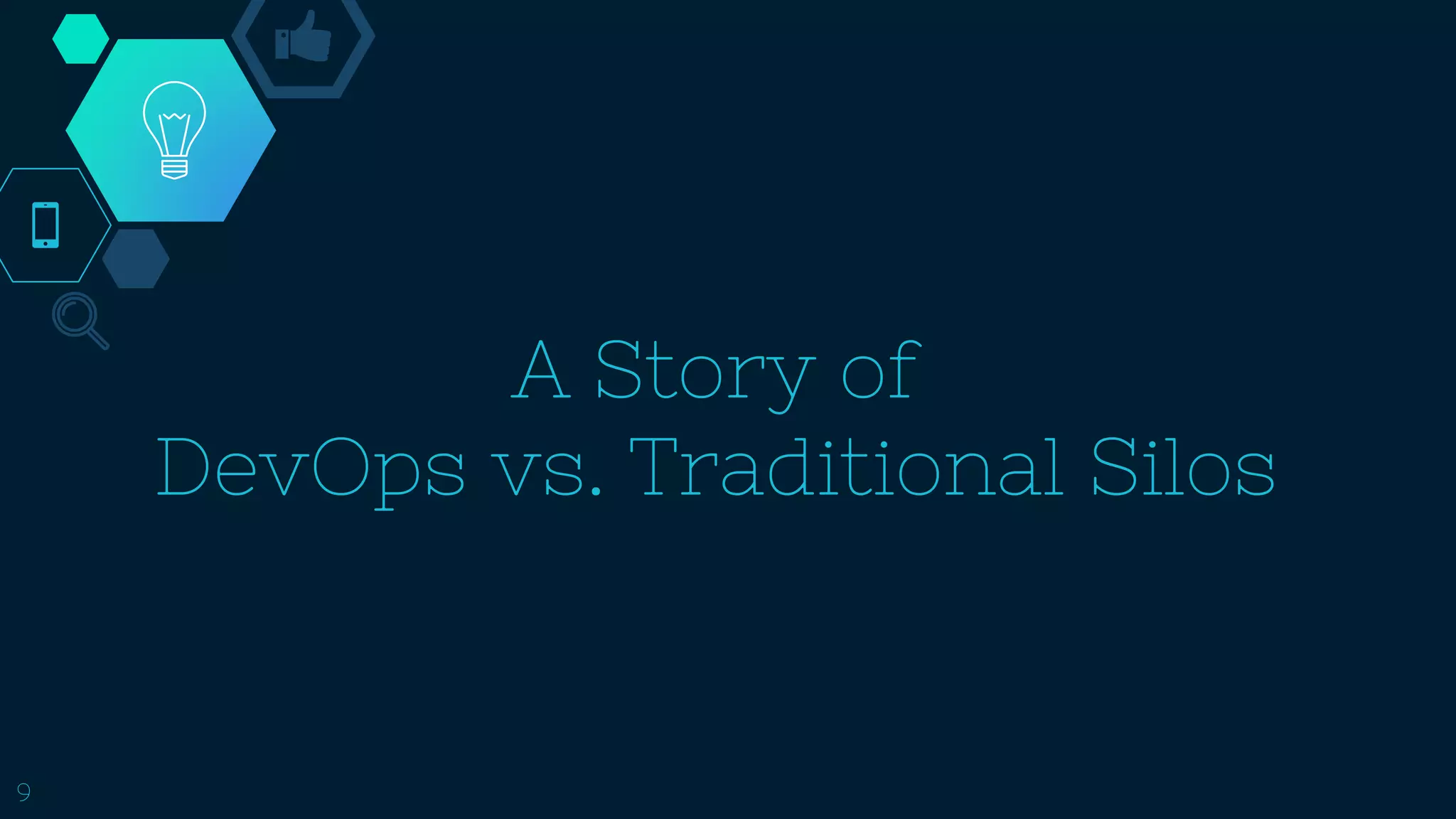A Story of
DevOps vs. Traditional Silos
9
 