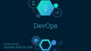 DevOps
Presented by:
Ahmed Adel El-Adl
 