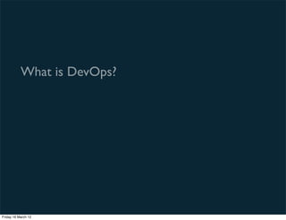 What is DevOps?




Friday 16 March 12
 