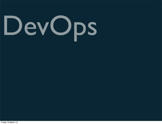 DevOps


Friday 16 March 12
 