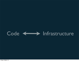 Code   Infrastructure



Friday 16 March 12
 